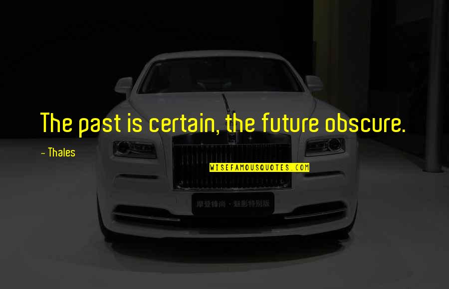 Turn Nerves Into Excitement Quote Quotes By Thales: The past is certain, the future obscure.