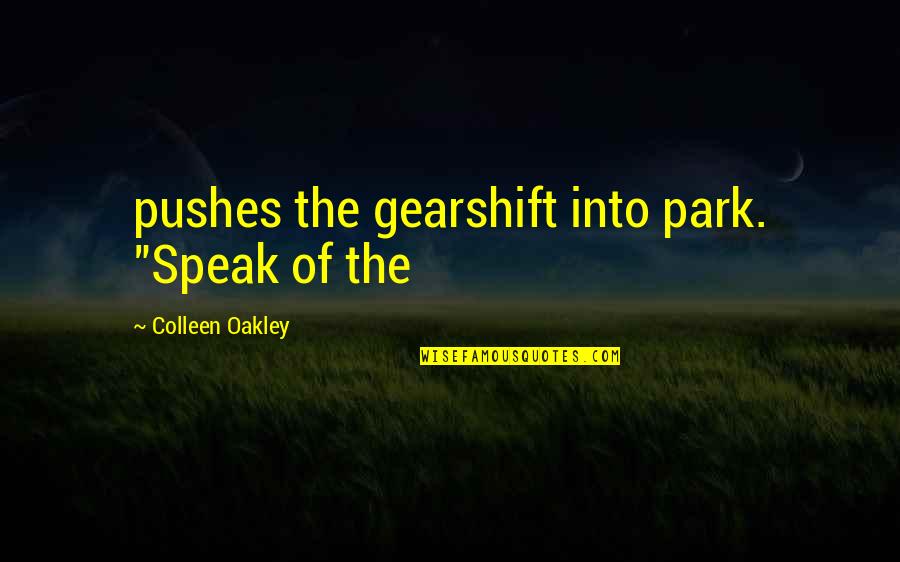 Turn Of The Century Texas Quotes By Colleen Oakley: pushes the gearshift into park. "Speak of the