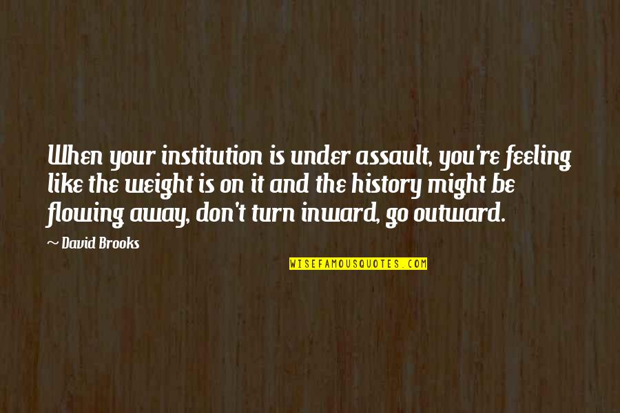 Turn Off Feelings Quotes By David Brooks: When your institution is under assault, you're feeling