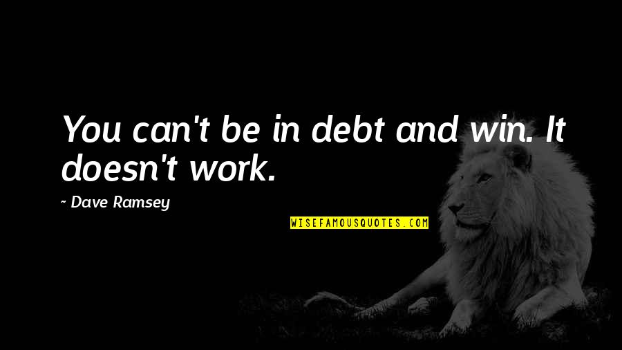 Turn Off My Brain Quotes By Dave Ramsey: You can't be in debt and win. It