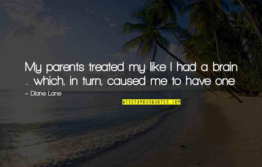 Turn Off My Brain Quotes By Diane Lane: My parents treated my like I had a