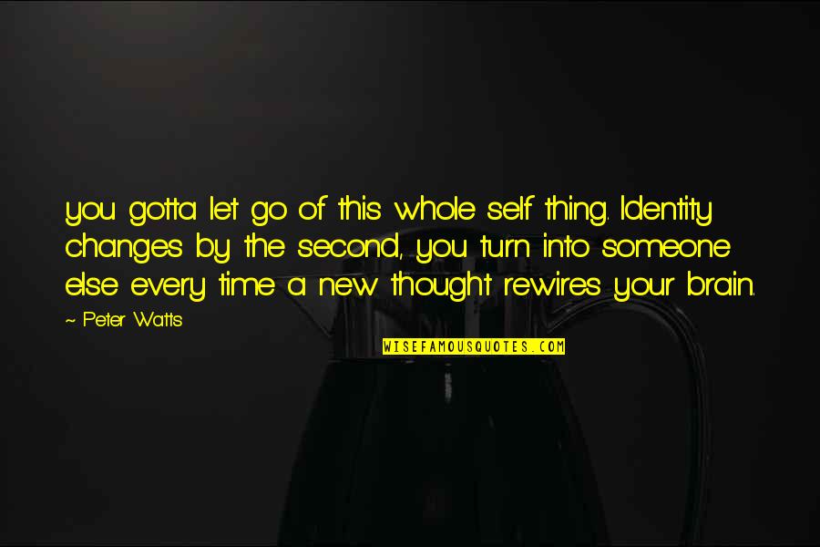 Turn Off My Brain Quotes By Peter Watts: you gotta let go of this whole self