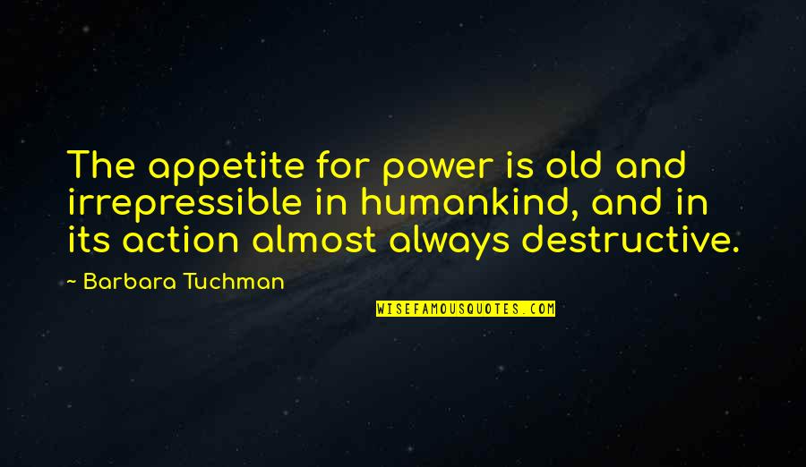 Turn Off My Feelings Quotes By Barbara Tuchman: The appetite for power is old and irrepressible