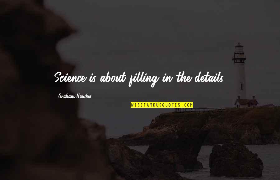 Turn Off My Feelings Quotes By Graham Hawkes: Science is about filling in the details.