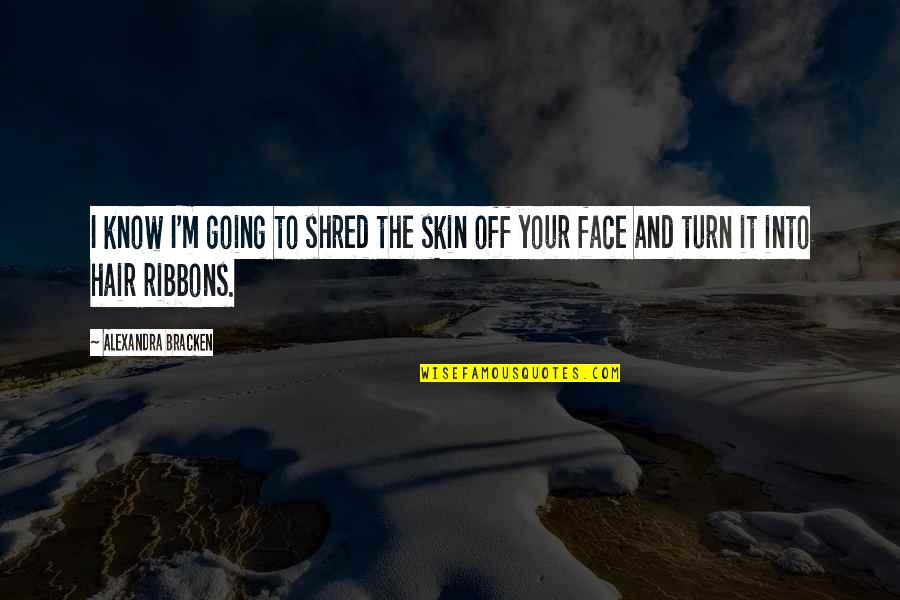 Turn Off Quotes By Alexandra Bracken: I know I'm going to shred the skin