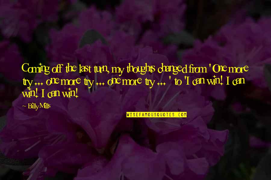 Turn Off Quotes By Billy Mills: Coming off the last turn, my thoughts changed Turn Off Quotes By Billy Mills: Coming off the last turn, my thoughts changed