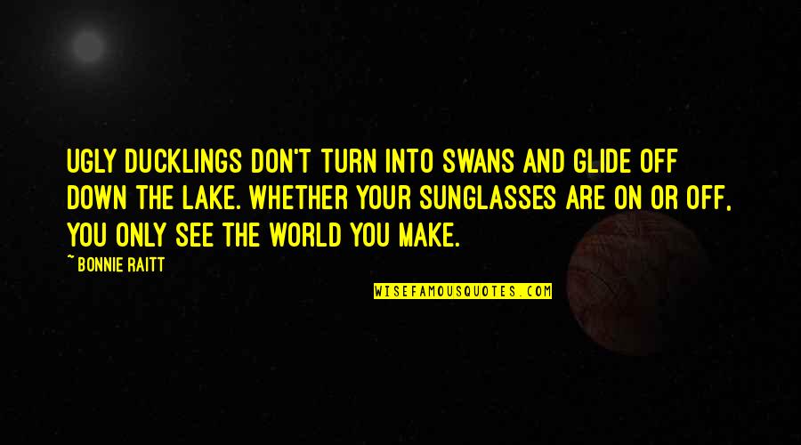 Turn Off Quotes By Bonnie Raitt: Ugly ducklings don't turn into swans and glide