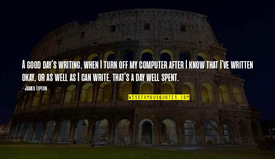Turn Off Quotes By James Lipton: A good day's writing, when I turn off Turn Off Quotes By James Lipton: A good day's writing, when I turn off