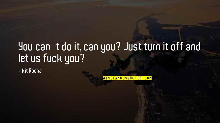 Turn Off Quotes By Kit Rocha: You can't do it, can you? Just turn