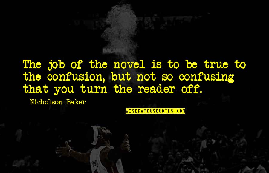 Turn Off Quotes By Nicholson Baker: The job of the novel is to be