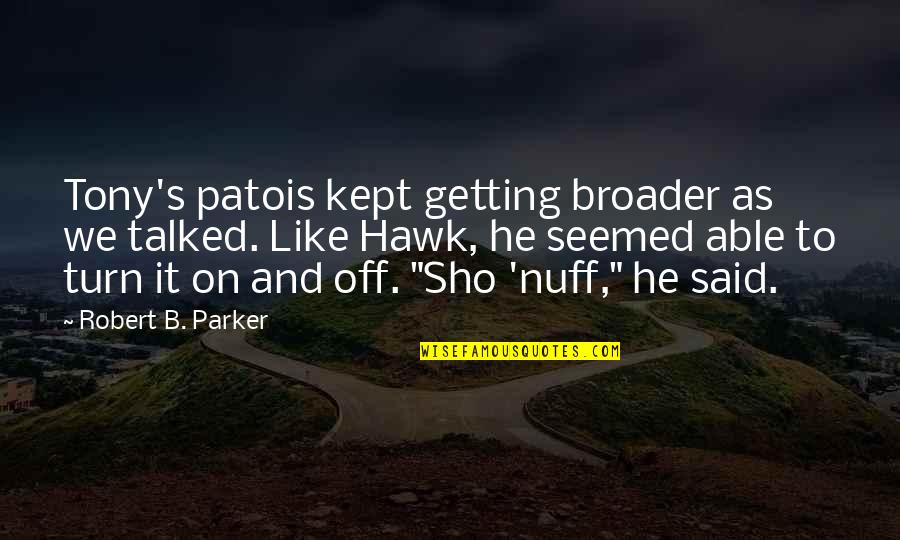 Turn Off Quotes By Robert B. Parker: Tony's patois kept getting broader as we talked.