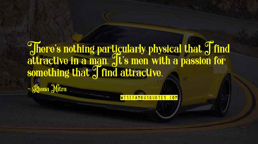 Turn Off Your Brain Quotes By Rhona Mitra: There's nothing particularly physical that I find attractive