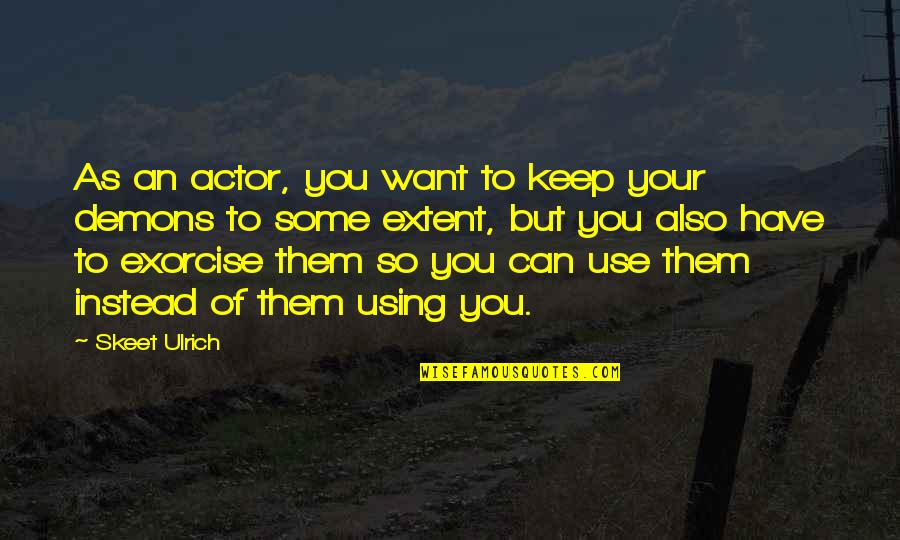 Turn Off Your Brain Quotes By Skeet Ulrich: As an actor, you want to keep your