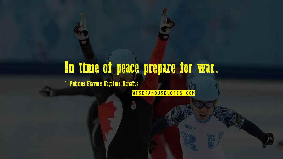 Turn Offs Quotes By Publius Flavius Vegetius Renatus: In time of peace prepare for war.