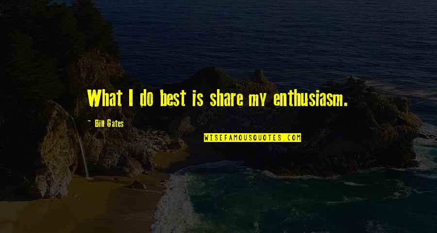 Turn On Guys Quotes By Bill Gates: What I do best is share my enthusiasm. Turn On Guys Quotes By Bill Gates: What I do best is share my enthusiasm.