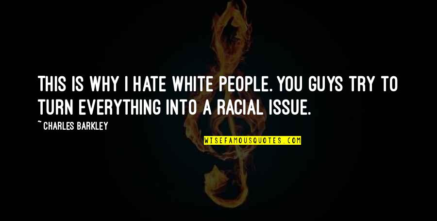 Turn On Guys Quotes By Charles Barkley: This is why I hate white people. You