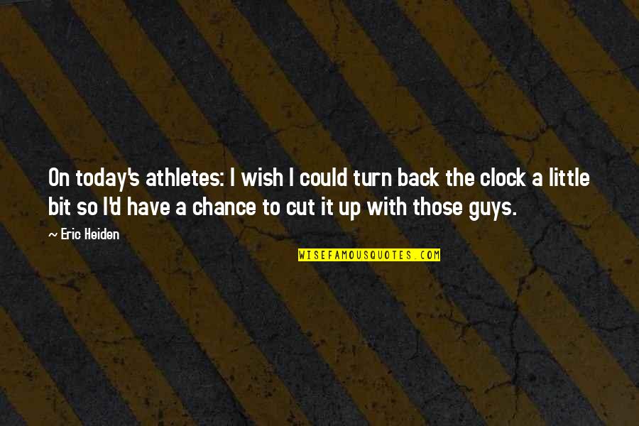 Turn On Guys Quotes By Eric Heiden: On today's athletes: I wish I could turn Turn On Guys Quotes By Eric Heiden: On today's athletes: I wish I could turn