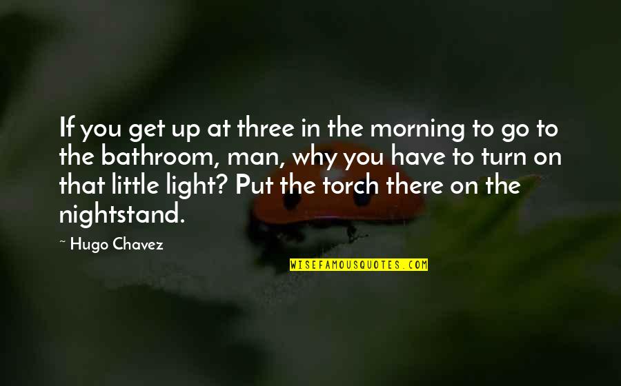 Turn On Quotes By Hugo Chavez: If you get up at three in the
