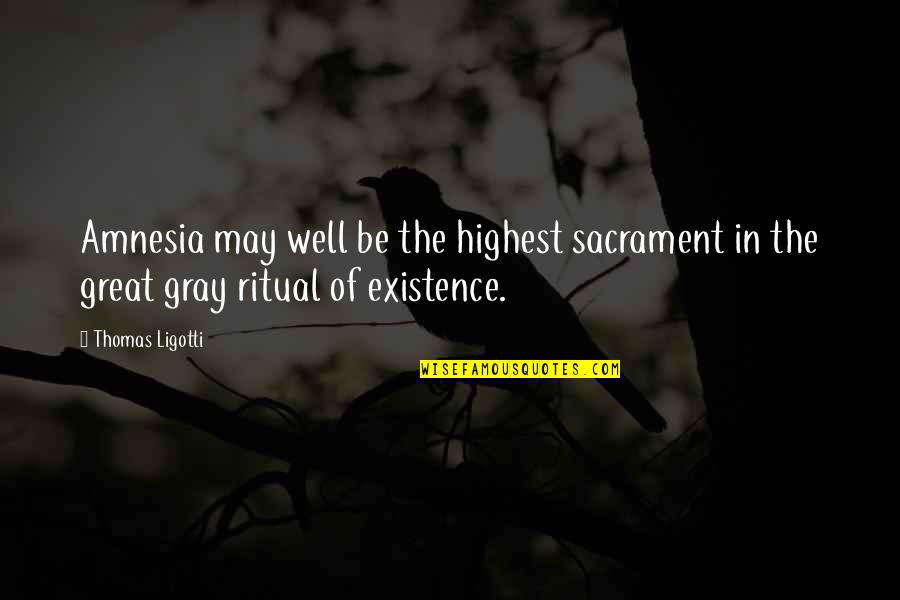 Turn On Sa Mga Lalaki Quotes By Thomas Ligotti: Amnesia may well be the highest sacrament in