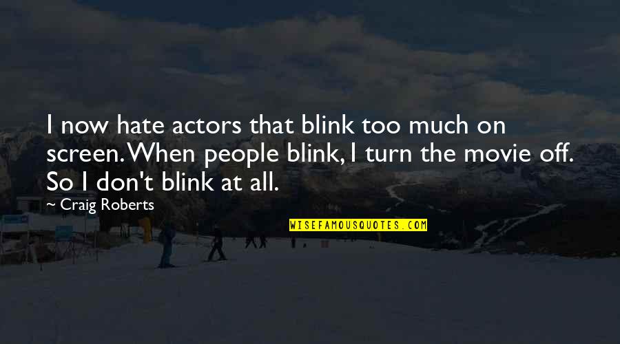 Turn On Turn Off Quotes By Craig Roberts: I now hate actors that blink too much