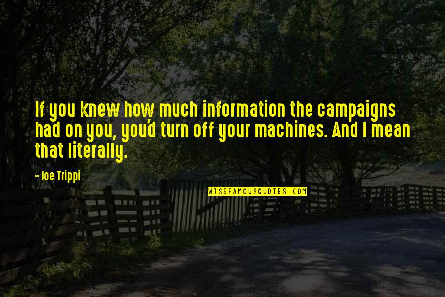 Turn On Turn Off Quotes By Joe Trippi: If you knew how much information the campaigns