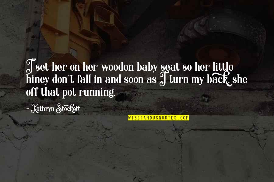 Turn On Turn Off Quotes By Kathryn Stockett: I set her on her wooden baby seat