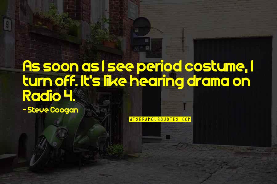 Turn On Turn Off Quotes By Steve Coogan: As soon as I see period costume, I