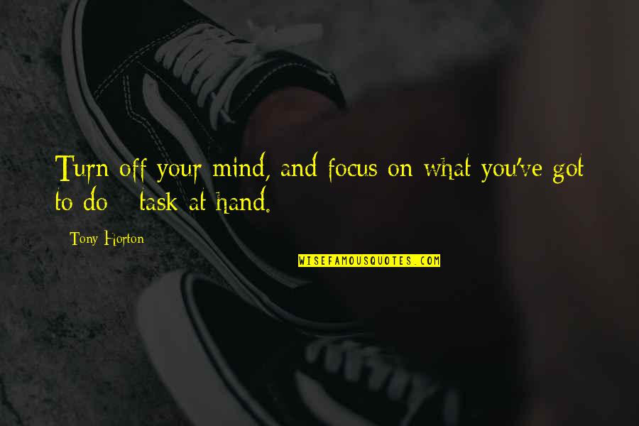 Turn On Turn Off Quotes By Tony Horton: Turn off your mind, and focus on what