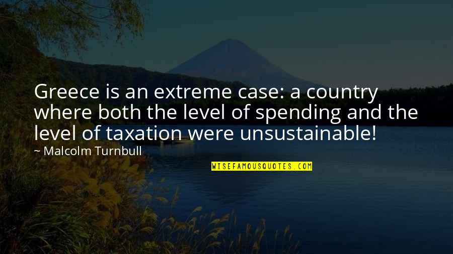 Turn Ons Quotes By Malcolm Turnbull: Greece is an extreme case: a country where