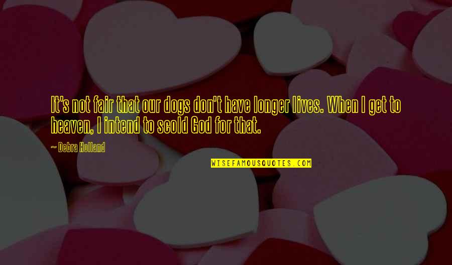 Turn Or Burn Quotes By Debra Holland: It's not fair that our dogs don't have Turn Or Burn Quotes By Debra Holland: It's not fair that our dogs don't have