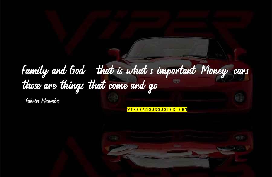 Turn Or Burn Quotes By Fabrice Muamba: Family and God - that is what's important. Turn Or Burn Quotes By Fabrice Muamba: Family and God - that is what's important.