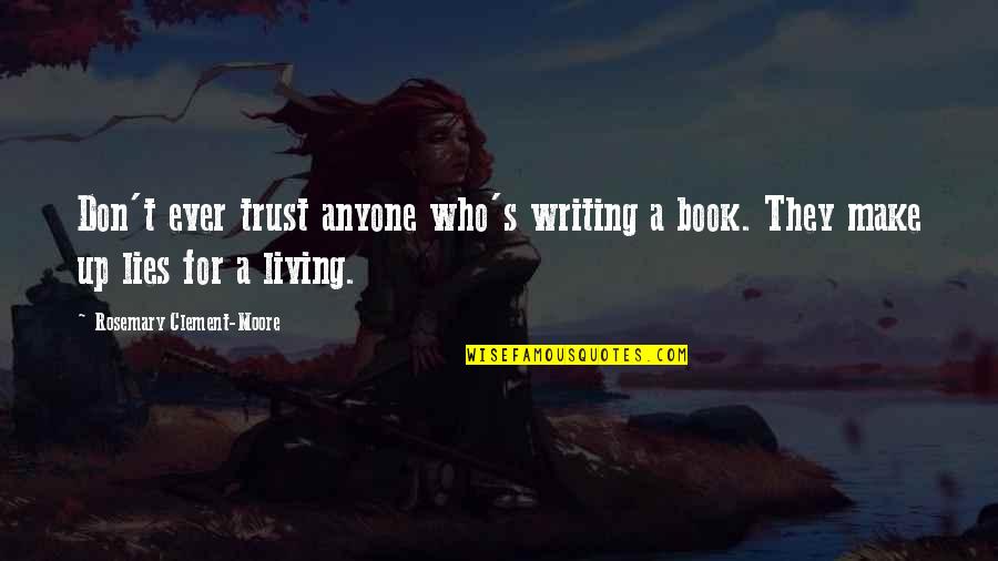 Turn Or Burn Quotes By Rosemary Clement-Moore: Don't ever trust anyone who's writing a book. Turn Or Burn Quotes By Rosemary Clement-Moore: Don't ever trust anyone who's writing a book.