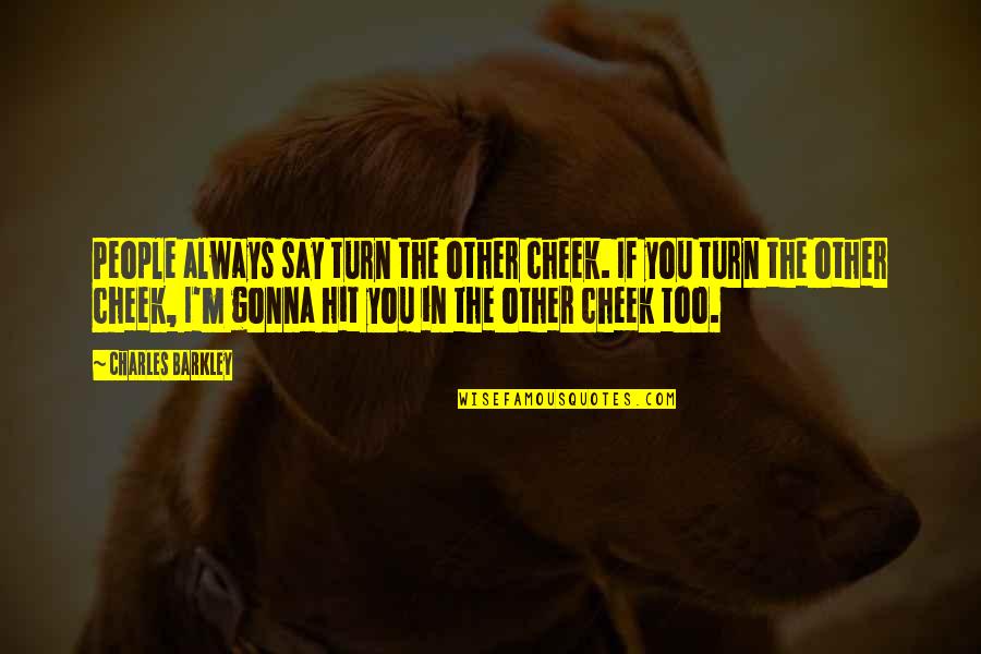 Turn Other Cheek Quotes By Charles Barkley: People always say turn the other cheek. If