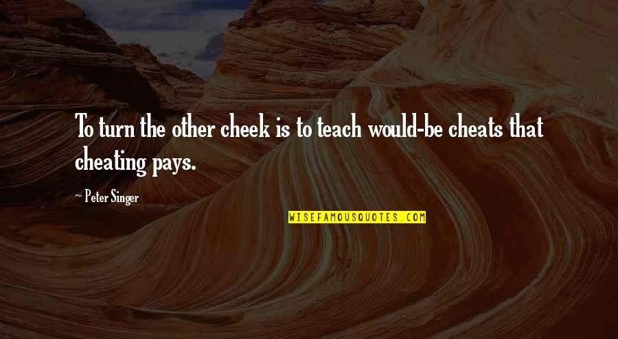 Turn Other Cheek Quotes By Peter Singer: To turn the other cheek is to teach