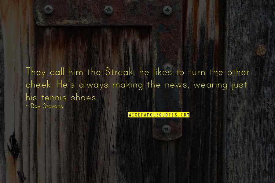 Turn Other Cheek Quotes By Ray Stevens: They call him the Streak, he likes to