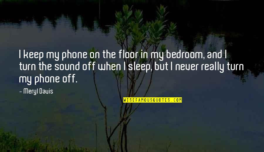 Turn Phone Off Quotes By Meryl Davis: I keep my phone on the floor in