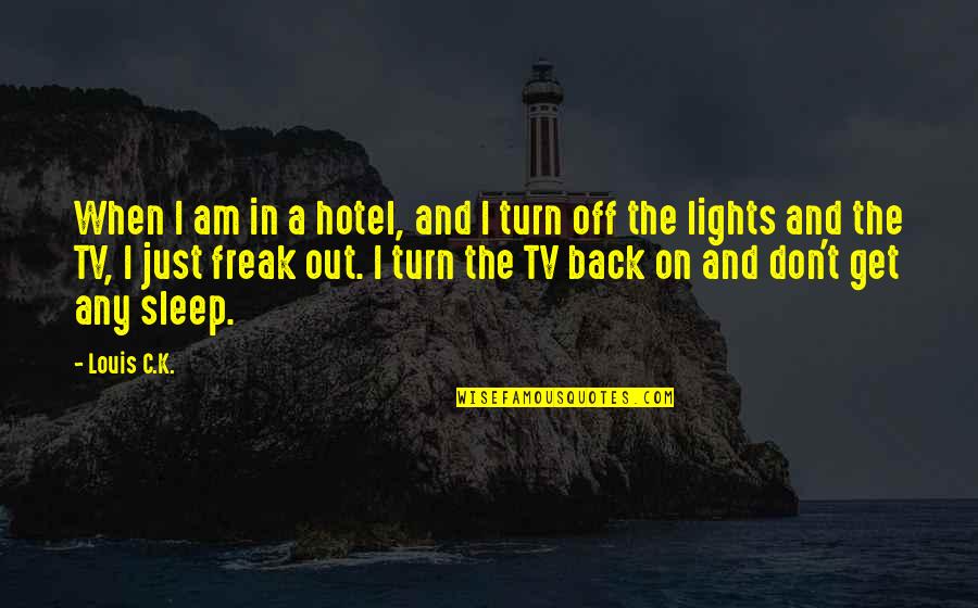 Turn The Lights On Quotes By Louis C.K.: When I am in a hotel, and I