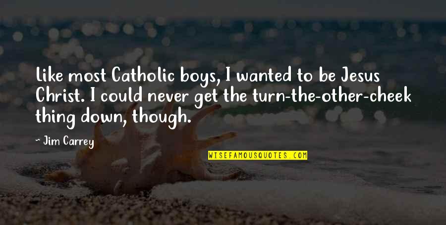 Turn The Other Cheek Quotes By Jim Carrey: Like most Catholic boys, I wanted to be