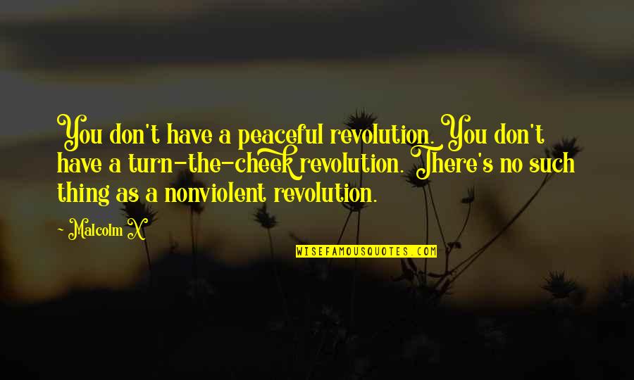 Turn The Other Cheek Quotes By Malcolm X: You don't have a peaceful revolution. You don't