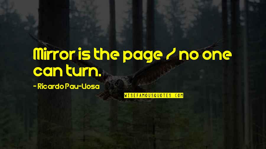 Turn The Page Quotes By Ricardo Pau-Llosa: Mirror is the page / no one can