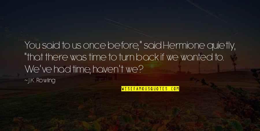 Turn The Time Back Quotes By J.K. Rowling: You said to us once before," said Hermione Turn The Time Back Quotes By J.K. Rowling: You said to us once before," said Hermione