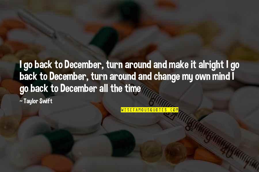 Turn The Time Back Quotes By Taylor Swift: I go back to December, turn around and Turn The Time Back Quotes By Taylor Swift: I go back to December, turn around and