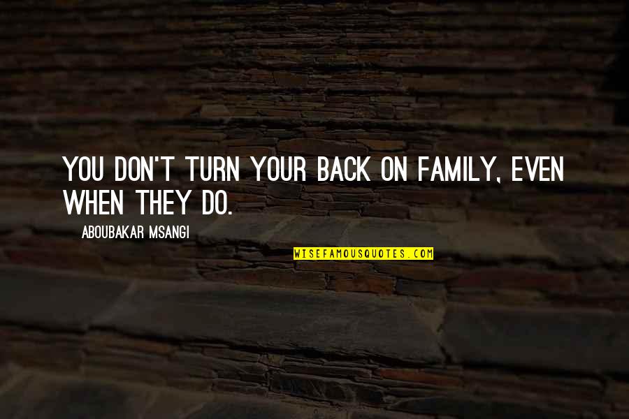 Turn Their Back On You Quotes By Aboubakar Msangi: You don't turn your back on family, even