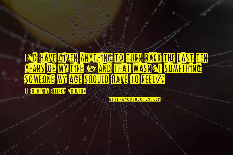 Turn Their Back On You Quotes By Courtney Allison Moulton: I'd have given anything to turn back the Turn Their Back On You Quotes By Courtney Allison Moulton: I'd have given anything to turn back the