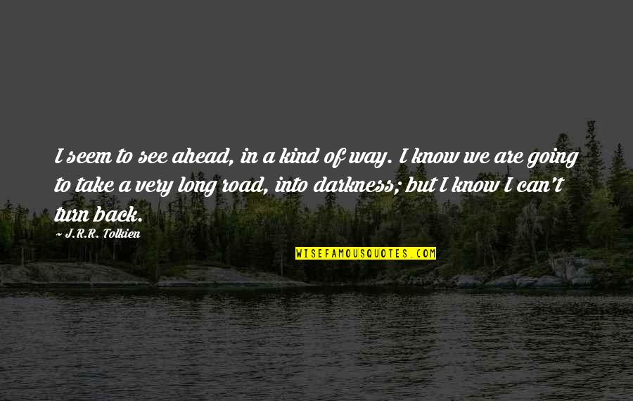 Turn Their Back On You Quotes By J.R.R. Tolkien: I seem to see ahead, in a kind Turn Their Back On You Quotes By J.R.R. Tolkien: I seem to see ahead, in a kind