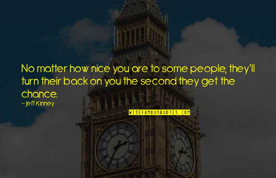 Turn Their Back On You Quotes By Jeff Kinney: No matter how nice you are to some Turn Their Back On You Quotes By Jeff Kinney: No matter how nice you are to some