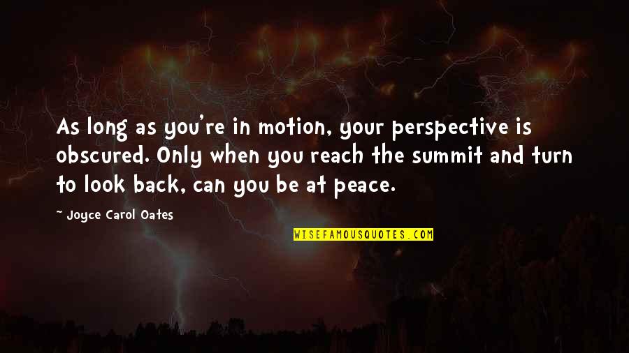 Turn Their Back On You Quotes By Joyce Carol Oates: As long as you're in motion, your perspective