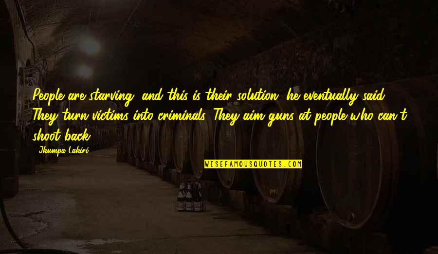 Turn Their Back Quotes By Jhumpa Lahiri: People are starving, and this is their solution,