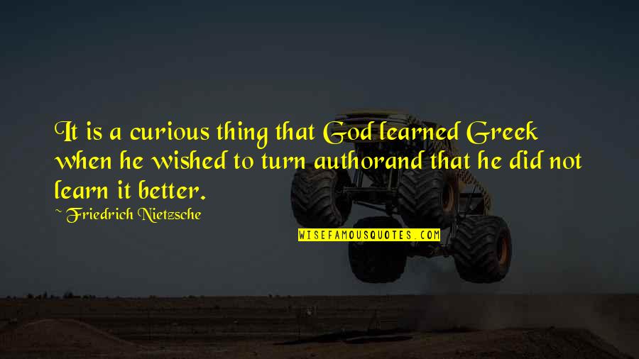 Turn To God Quotes By Friedrich Nietzsche: It is a curious thing that God learned Turn To God Quotes By Friedrich Nietzsche: It is a curious thing that God learned