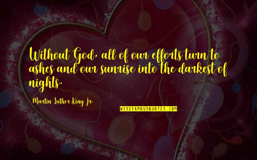 Turn To God Quotes By Martin Luther King Jr.: Without God, all of our efforts turn to Turn To God Quotes By Martin Luther King Jr.: Without God, all of our efforts turn to